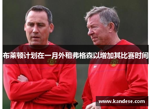 布莱顿计划在一月外租弗格森以增加其比赛时间 布莱顿计划在一月外租弗格森以增加其比赛时间