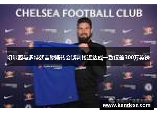 切尔西与多特就吉滕斯转会谈判接近达成一致仅差300万英镑 切尔西与多特就吉滕斯转会谈判接近达成一致仅差300万英镑