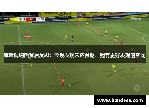 库普梅纳斯赛后反思:今晚表现未达预期,我有更好表现的空间 库普梅纳斯赛后反思:今晚表现未达预期,我有更好表现的空间