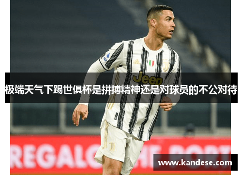 极端天气下踢世俱杯是拼搏精神还是对球员的不公对待 极端天气下踢世俱杯是拼搏精神还是对球员的不公对待